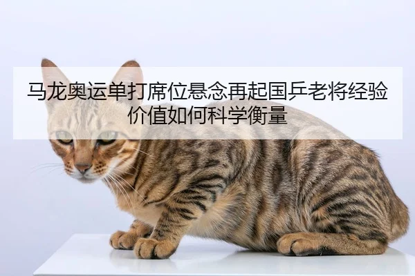 ma-long-ao-yun-dan-da-xi-wei-xuan-nian-zai-qi-guo-ping-lao-jiang-jing-yan-jia-zhi-ru-he-ke-xue-heng-liang-2-130.jpg