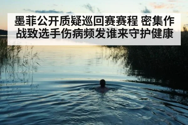 墨菲公开质疑巡回赛赛程 密集作战致选手伤病频发谁来守护健康